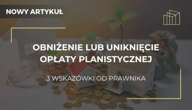 Renta planistyczna - 5 legalnych sposobów jak jej uniknąć Renta planistyczna - 5 legalnych sposobów jak jej uniknąć
